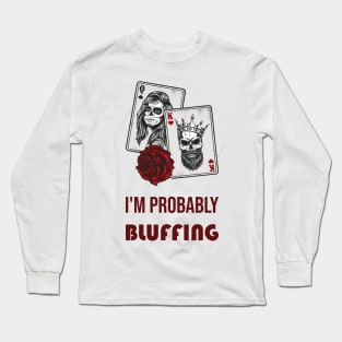 I'm Probably Bluffing Long Sleeve T-Shirt